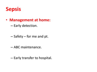 Sepsis
• Management at home:
– Early detection.
– Safety – for me and pt.
– ABC maintenance.
– Early transfer to hospital.
 