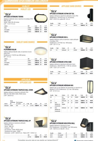 714 Présent dans le Pack ConfianceConsultez vos prix nets et vos stocks sur tereva-direct.fr*
*ouverture de compte obligatoire
LUMINAIRE D’EXTÉRIEUR DÉCORATIF
HUBLOT
HUBLOT LED
APPLIQUE EXTÉRIEURE TERANG­
Applique et plafonnier oval, en aluminium et acrylique. IP44.
SMD LED 9W,
3000K, 700lm, IRC>80 incluse.
L/l/P : 17,5/11/7,5 cm.
Coloris Réf Code CR € HT
Blanc 229921 1269147 E99 59,90
Gris argenté 229924 1269148 E99 59,90
Anthracite 229925 1269149 E99 59,90
HUBLOT SANS SOURCE
PLAFONNIER BULAN­
Applique extérieure BULAN, ronde, en aluminium et verre
satiné. IP44.
Douille/source : E14/C35 max. 60W (exclue).
Ø/P : 27/7 cm.
Coloris Réf Code CR € HT
Blanc 229071 1269135 E99 64,90
Gris argenté 229072 1269136 E99 64,90
Anthracite 229075 1269137 E99 64,90
APPLIQUE
APPLIQUE LED
APPLIQUE EXTÉRIEURE TRAPECCO WALL DOWN­
Applique extérieure en aluminium anthracite. IP44.
SMD LED 10W 3000K, 850lm, IRC80 incluse.
L/H/P : 29/5/24 cm.
Coloris
Teinte
d’éclairage
(K)
Flux lumineux
en Lumen IP P (W) Réf Code CR € HT
Anthracite 3000K 850 44 10 231745 1269197 E99 179,90
APPLIQUE EXTÉRIEURE TRAPECCO WALL UP­
Applique extérieure en aluminium anthracite
- Etanchéité : IP44
- Source : SMD LED
- Puissance : 10W
- Flux lumineux : 850lm, IRC80 incluse
- Température de couleur : 3000K
- Dimensions : (L/H/P) : 29/20/19 cm - Patère L/H/P : 12/4/8,7 cm
Réf Code CR € HT
231755 1269198 E99 220,00
APPLIQUE SANS SOURCE
APPLIQUE EXTÉRIEURE ASTINA OUT ESL­
Applique extérieure en aluminium anthracite et verre. IP44.
Douille/source : GU10/LED max. 2x 11W (exclues).
Ø/H/P : 6/23/10 cm, patère Ø/H : 8/4 cm.
Douille P (W) IP Réf Code CR € HT
GU10 2x11 44 228775 1269134 E99 79,90
APPLIQUE EXTÉRIEURE BOX-L­
Applique extérieure carrée en aluminium, coloris anthracite
et acrylique. IP44.
Douille/source : E27/TCSE max. 18W (exclue).
L/H/P : 25/11/11 cm.
Douille P (W) Coloris IP Réf Code CR € HT
E27 18 Anthracite 44 232495 1269160 E99 119,90
APPLIQUE EXTÉRIEURE SITRA CUBE­
Applique extérieure en aluminium anthracite et verre.
Douille/source : GX53/TCR-TSE, 2 x 9W max. (exclues).
L/H/P : 10,8/11,5/11 cm. IP44.
Douille P (W) IP Réf Code CR € HT
GX53 2x9 44 232535 1269161 E99 109,90
APPLIQUE EXTÉRIEURE MÉRIDIAN BOX­
Applique avec ou sans détecteur de mouvements, en aluminium et
plastique PC. IP54. Douille/source : E27 max. 25W (exclue).
L/l/P : 37/13/14 cm.
Douille Type Coloris IP P (W) Réf Code CR € HT
E27 - Gris
argenté
54 25 230044 1269150 E99 89,90
E27 - Anthracite 54 25 230045 1269151 E99 89,90
E27 Avec
détecteur de
mouvements
Gris
argenté
54 20 230084 1269152 E99 159,90
E27 Avec
détecteur de
mouvements
Anthracite 54 20 230085 1269153 E99 159,90
APPLIQUE EXTÉRIEURE NEW MYRA WALL­
Applique extérieure en aluminium et verre.
IP55. Douille/source : GU10/QPAR51 max. 50W (exclue).
L/l/H : 15/8/10,5 cm, tête Ø/H : 7/8 cm.
Douille Coloris IP Réf Code CR € HT
GU10 Gris argenté 55 233104 1269162 E99 94,90
GU10 Anthracite 55 233105 1269163 E99 94,90
Tereva_04_Electricite_04_Eclairage.indd 714 14/02/2017 16:48
 