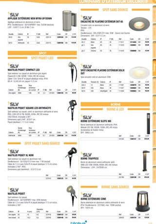 715
FiletcâbleConduitet
cheminement
Appareillagedubâtiment
etpetittertiaire
ÉclairageSécurité
etcommunication
Chauffageélectrique
etventilation
VDIetréseau
informatique
Outillageélectrique
etmesureportable
Spécifique
industriel
Production
d’énergie
LUMINAIRE D’EXTÉRIEUR DÉCORATIF
APPLIQUE EXTÉRIEURE NEW MYRA UP/DOWN­
Applique extérieure en aluminium et verre.
IP55. Douille/source : GU10/QPAR51 max. 2x35W (exclues).
L/l/P : 15/8/11,5 cm, Ø tête 7 cm.
Douille Coloris IP P (W) Réf Code CR € HT
GU10 Gris
argenté
55 2x35 233114 1269164 E99 124,90
GU10 Anthracite 55 2x35 233115 1269165 E99 124,90
SPOT
SPOT PIQUET LED
NAUTILUS PIQUET COMPACT LED­
Spot extérieur sur piquet en aluminium gris argent.
PowerLED 3,3W, 3000K, 145lm, IRC 80 incluse.
Câble 1,5m, fiche IP et piquet plastique inclus. IP44.
Ø/L/H : 6,5/6,5/9 cm, piquet 17,5 cm.
Coloris
Teinte
d’éclairage
(K)
Flux
lumineux
en Lumen IP P (W) Réf Code CR € HT
Gris argent 3000 100 44 3,3 231022 1269155 E99 89,90
NAUTILUS PIQUET SQUARE LED ANTHRACITE­
Spot extérieur sur piquet, carré, en aluminium anthracite et verre.
IP65. COB LED 6,7W, 3000K, 520lm, IRC 80 incluse.
230/700mA. Inclinable à 90°.
Dimensions spot L/H/P : 8/33/7 cm.
Piquet plastique L 17.5 cm inclus.
Coloris
Teinte
d’éclairage
(K)
Flux
lumineux
en Lumen IP P (W) Réf Code CR € HT
Anthracite 3000 520 65 6,7 231035 1269156 E99 134,90
SPOT PIQUET SANS SOURCE
NAUTILUS PIQUET XL NOIR­
Spot extérieur sur piquet en aluminium noir.
Douille/source : GU10/GU10 51mm max. 11W (exclue).
Câble de 1,5 m avec fiche IP et piquet plastique 17.5 cm inclus.
Inclinable à 180°. IP65.
Dimensions spot diamètre/L : 9.5/15.5 cm.
Réf Code CR € HT
227410 1269122 E99 64,90
NAUTILUS PIQUET­
Spot extérieur sur piquet.
Douille/source : GU10/QPAR51 max. 35W (exclue).
Câble de 1,5 m avec fiche IP et piquet plastique 17.5 cm inclus.
Inclinable à 180°.
Coloris IP H (cm)
Diamètre
(cm) Réf Code CR € HT
Gris argent 65 10 9,5 227418 1269123 E99 59,90
Inox brossé 55 10,5 9,5 229740 1269146 E99 99,90
SPOT SANS SOURCE
ENCASTRÉ DE PLAFOND EXTÉRIEUR OUT 65­
Encastré rond, en aluminium et verre.
Tension : 12V.
IP65.
Douille/source : GX5,3/QR-C51 max. 35W - Source non fournie.
Dimensions : Ø/H : 8,4/11,5 cm.
Douille Coloris IP P (W) Réf Code CR € HT
G5.3 Blanc 65 35 111011 1214404 E99 29,90
g5.3 Gris
argenté
65 35 111019 1269081 E99 29,90
g5.3 Chrome 65 35 111018 1269080 E99 32,90
SPOT ENCASTRÉ PLAFOND EXTÉRIEUR DOLIX
OUT­
Spot encastré rond en aluminium 35W.
Douille Tension (V) Coloris IP Réf Code CR € HT
GU5.3 12 Blanc 65 111001 1269079 E99 39,90
GU10 230 Blanc 44 111021 1269082 E99 46,90
GU10 230 Gris/Argent 44 111024 1269083 E99 46,90
BORNE
BORNE À LED
BORNE EXTÉRIEURE SLOTS 300­
Borne extérieure en aluminium anthracite. IP44.
Module LED 5W, 3000K, 330lm, IRC>80 inclus.
Accessoires de fixation inclus.
Ø/H : 9/66,5 cm.
Réf Code CR € HT
231455 1269157 E99 230,00
BORNE TRAPPECO­
Borne en aluminium coloris anthracite. Ip44.
SMD LED 10W, 3000K, 850lm, IRC>80 incluse.
Dimensions : L/l/H : 24/29/90 cm.
Réf Code CR € HT
231765 1269199 E99 250,00
BORNE SANS SOURCE
BORNE EXTÉRIEURE CONE­
Borne extérieure en aluminium coloris anthracite et verre.
IP54. Douille/source : E27/A60, max. 100W (exclue).
Ø/H : 19/24 cm.
Réf Code CR € HT
230435 1269154 E99 129,90
Tereva_04_Electricite_04_Eclairage.indd 715 14/02/2017 16:48
 