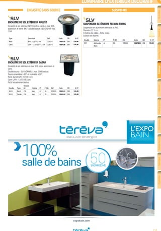 717
FiletcâbleConduitet
cheminement
Appareillagedubâtiment
etpetittertiaire
ÉclairageSécurité
etcommunication
Chauffageélectrique
etventilation
VDIetréseau
informatique
Outillageélectrique
etmesureportable
Spécifique
industriel
Production
d’énergie
LUMINAIRE D’EXTÉRIEUR DÉCORATIF
ENCASTRÉ SANS SOURCE
ENCASTRÉ DE SOL EXTÉRIEUR ADJUST­
Encastré de sol extérieur GU10 rond ou carré en inox 304,
aluminium et verre. IP67. Douille/source : GU10/QPAR max.
35W.
Type Descriptif Réf Code CR € HT
Rond Ø/H : 13,5/11,5 cm 228210 1269125 E99 114,90
Carré L/l/H : 13,5/13,5/11,5 cm 228214 1269126 E99 114,90
ENCASTRÉ DE SOL EXTÉRIEUR DASAR­
Encastré de sol extérieur, en inox 316, corps aluminium et
verre.
Douille/source : GU10/QPAR51, max. 35W (exclue).
Source orientable à 90° et inclinable à 30°.
Rond diamètre/H : 13/16.5 cm.
Carré L/l/H : 13/13/16,5 cm
Pot d’encastrement inclus.
Douille Type
Tension
(V) Coloris IP P (W) Réf Code CR € HT
GU10 Rond 230 Inox 67 35 229320 1269141 E99 124,90
GU10 Carrée 230 Inox 67 35 229324 1269142 E99 124,90
SUSPENTE
SUSPENSION EXTÉRIEURE PLENUM SWING­
Suspension en aluminium anthracite et PVC.
Diamètre 22.5 cm.
3 mètres de câble + fiche inclus.
Source non fournie.
Douille Coloris IP P (W) Réf Code CR € HT
E27 Anthracite/
Blanc
44 25 228995 1267903 E99 199,90
expobain.com
100%
salle de bains SHOWROOMS
50
Tereva_04_Electricite_04_Eclairage.indd 717 14/02/2017 16:49
 