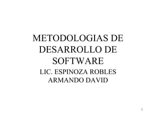METODOLOGIAS DE DESARROLLO DE SOFTWARE LIC. ESPINOZA ROBLES ARMANDO DAVID 