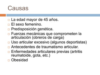 OsteoartritisEs una enfermedad crónica de las articulaciones, sobre todo de aquellas que tienen gran movimiento, en la cual aparece por el desgaste y destrucción de las superficies articulares. 