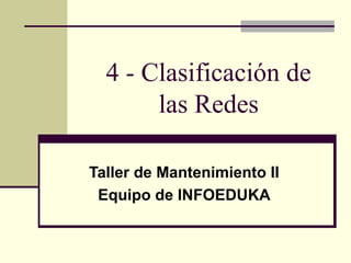 4 - Clasificación de
las Redes
Taller de Mantenimiento II
Equipo de INFOEDUKA
 