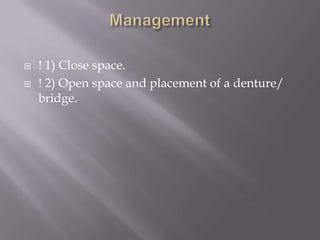Management! 1) Close space.! 2) Open space and placement of a denture/ bridge.