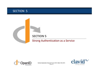 SECTION 5




            SECTION 5
            Strong Authentication as a Service




                Geneva Application Security Forum 2010, March 4th 2010
                                       Page 28
 