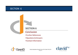 SECTION 6




            SECTION 6
            Conclusion
            >Further References
            >Questions & Answers
            >Contact Information



                 Geneva Application Security Forum 2010, March 4th 2010
                                        Page 38
 