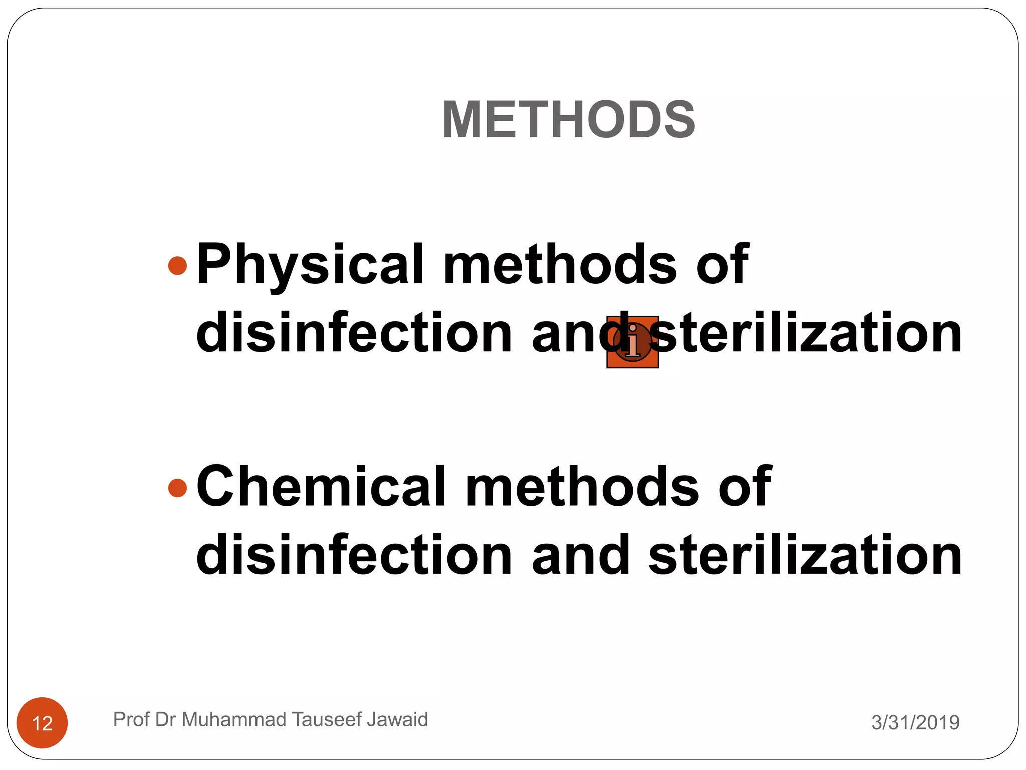 METHODS
3/31/201912
Physical methods of
disinfection and sterilization
Chemical methods of
disinfection and sterilization
Prof Dr Muhammad Tauseef Jawaid
 