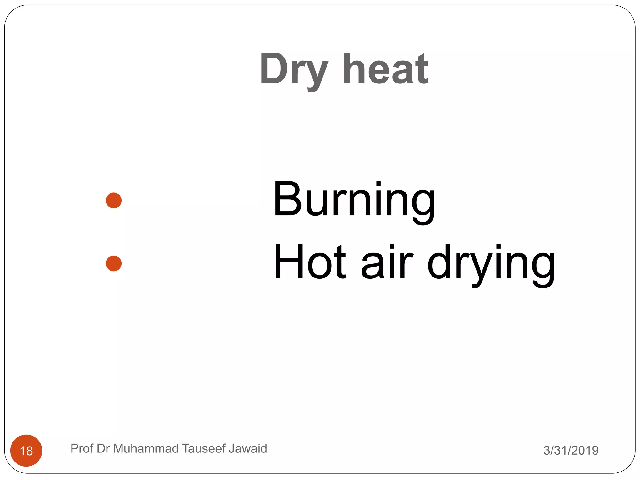 Dry heat
3/31/201918
 Burning
 Hot air drying
Prof Dr Muhammad Tauseef Jawaid
 