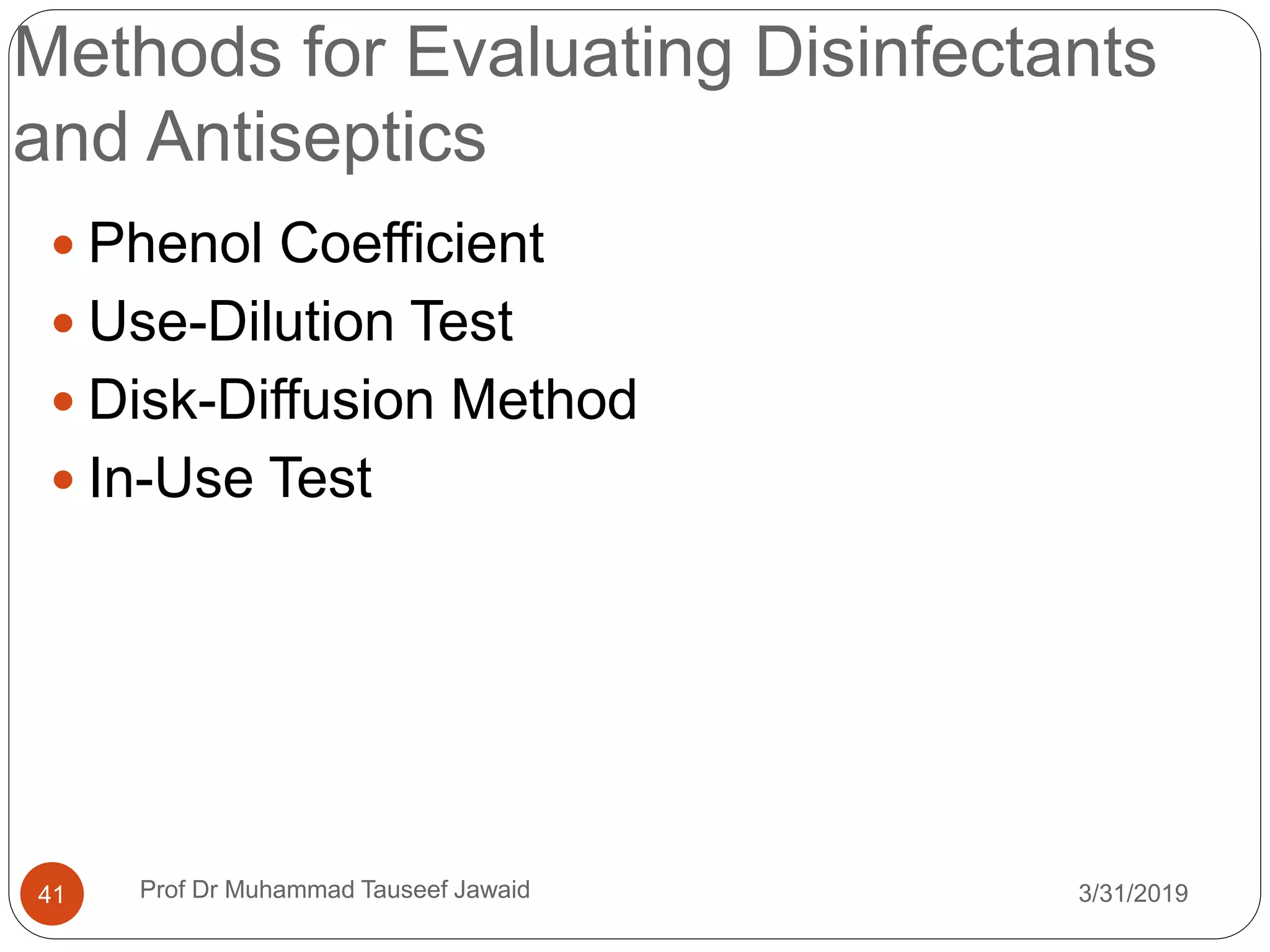 Methods for Evaluating Disinfectants
and Antiseptics
3/31/201941
 Phenol Coefficient
 Use-Dilution Test
 Disk-Diffusion Method
 In-Use Test
Prof Dr Muhammad Tauseef Jawaid
 