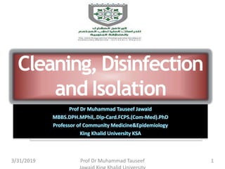 Cleaning, Disinfection
and Isolation
3/31/2019 Prof Dr Muhammad Tauseef 1
 