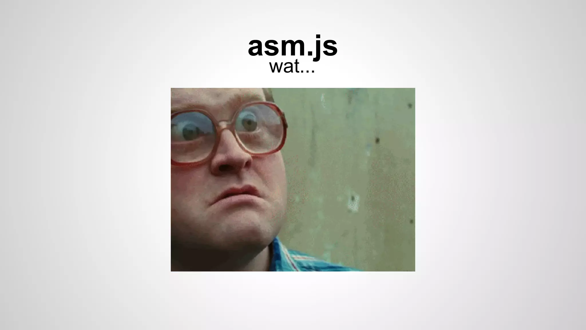 asm.js
wat...
 