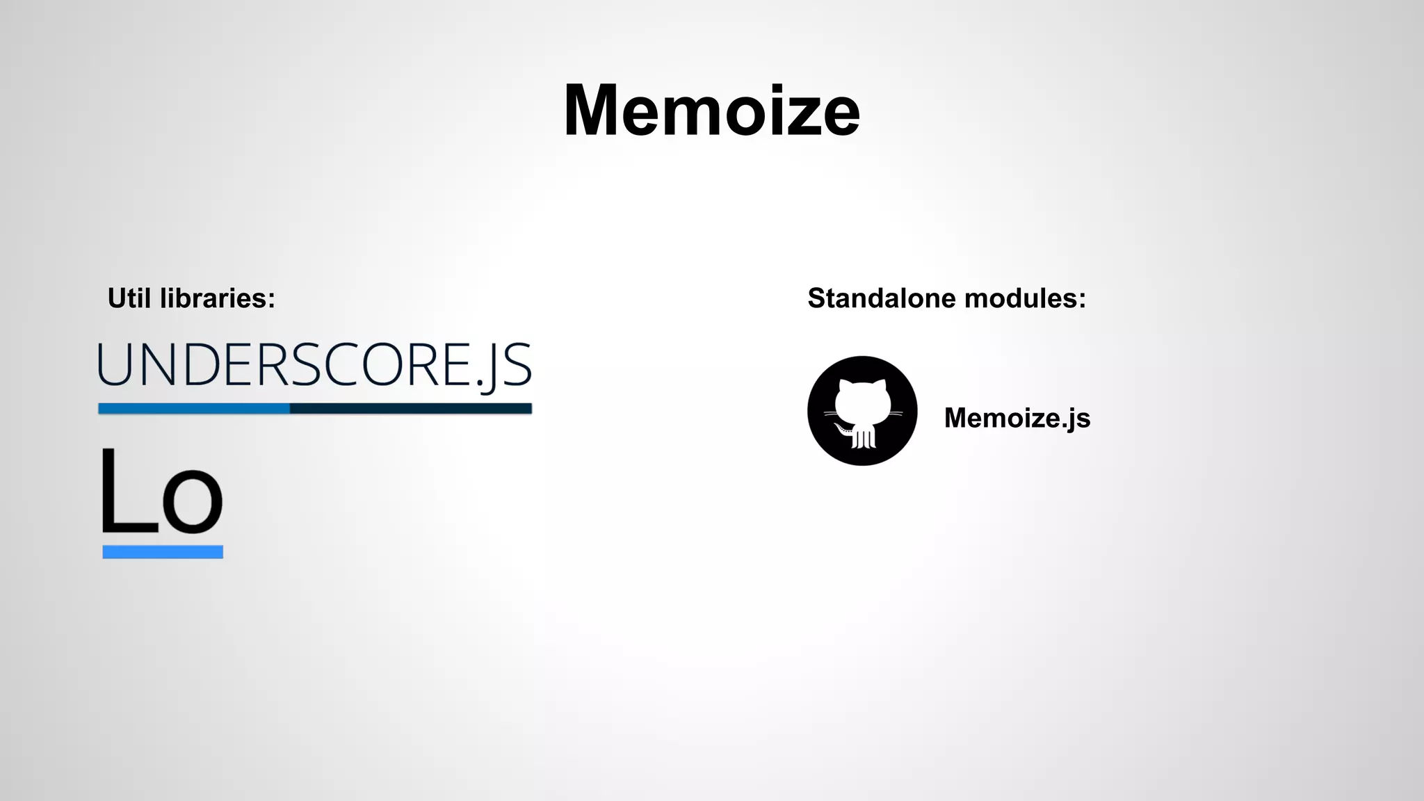 Util libraries: Standalone modules:
Memoize.js
Memoize
 