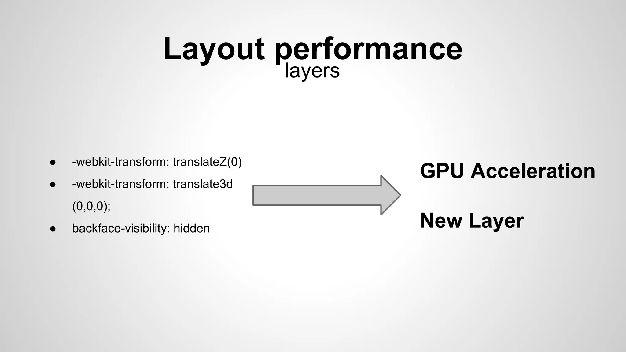 Layout performance
layers
● -webkit-transform: translateZ(0)
● -webkit-transform: translate3d
(0,0,0);
● backface-visibility: hidden
GPU Acceleration
New Layer
 