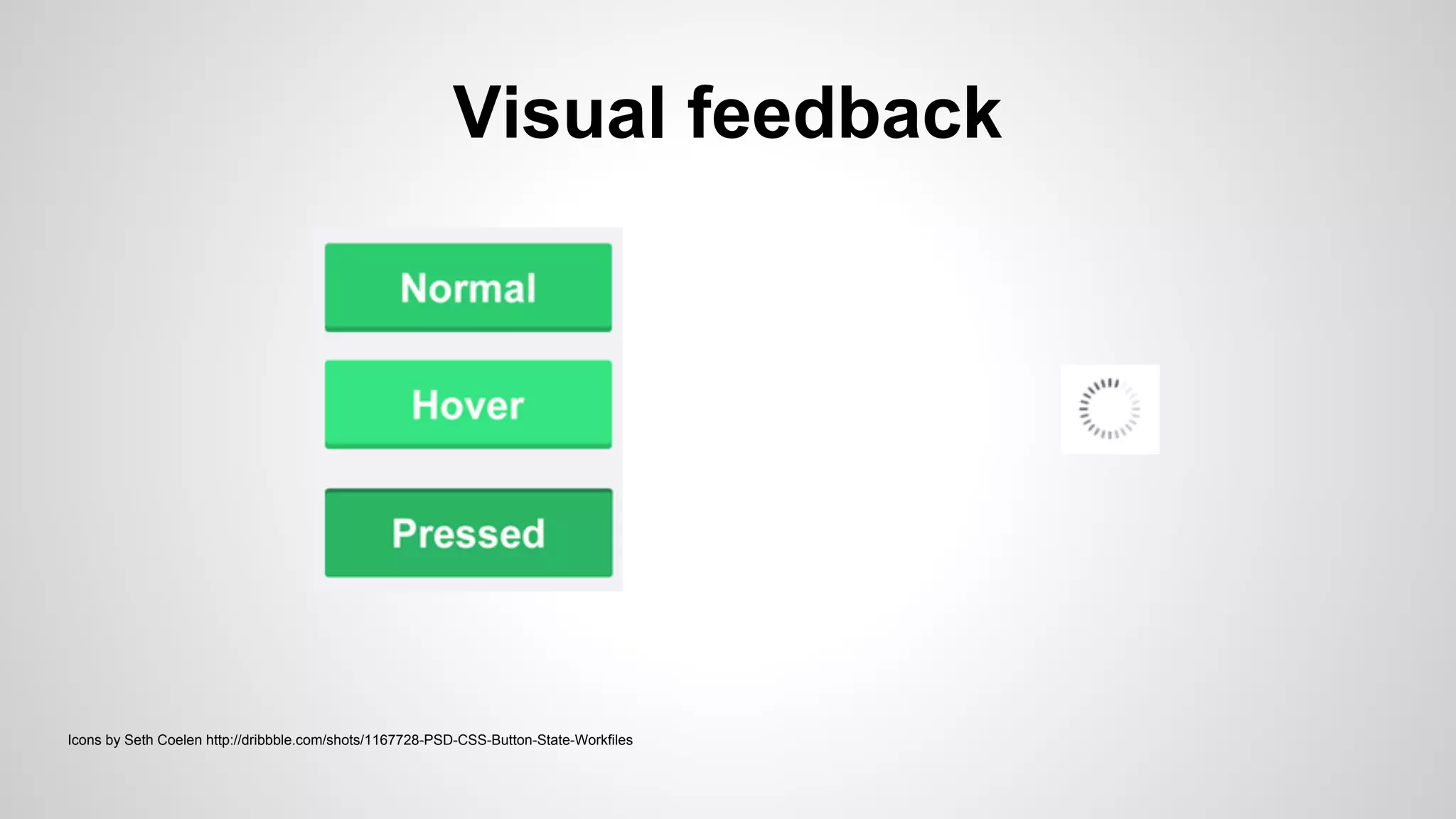 Visual feedback
Icons by Seth Coelen http://dribbble.com/shots/1167728-PSD-CSS-Button-State-Workfiles
 