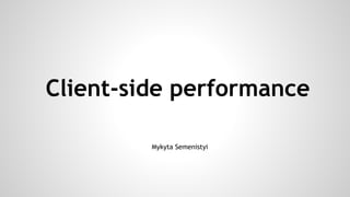 Client-side performance
Mykyta Semenistyi
 