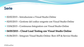  02/02/2015 – Introduzione a Visual Studio Online
 02/03/2015 – Gestione del codice sorgente con Visual Studio Online
 ...