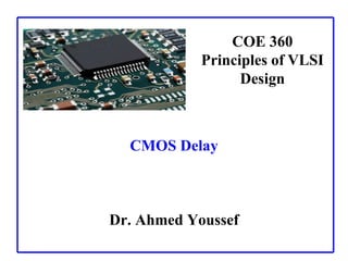 CMOS Delay
Dr. Ahmed Youssef
COE 360
Principles of VLSI
Design
 