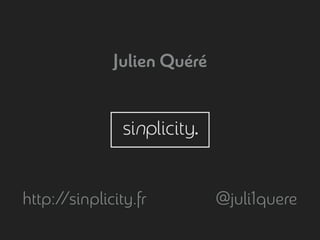 Julien Quéré
http://sinplicity.fr @juli1quere
 