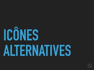 ICÔNES
ALTERNATIVES
 