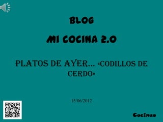 Blog
      Mi cocina 2.0

Platos de ayer… «Codillos de
           cerdo»


           15/06/2012


                        Cocineo
 