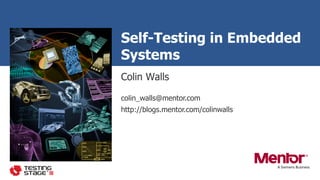 Colin Walls
Self-Testing in Embedded
Systems
colin_walls@mentor.com
http://blogs.mentor.com/colinwalls
 