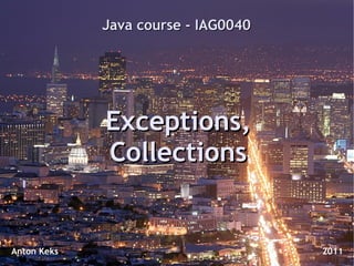 Java course - IAG0040




             Exceptions,
             Collections


Anton Keks                           2011
 