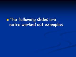  The following slides are
extra worked out examples.
 