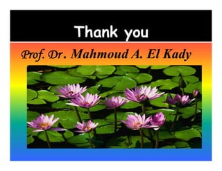 Thank you
Prof. Dr . Mahmoud A. El Kady
 