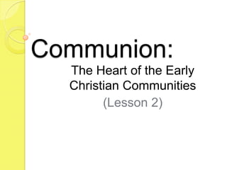 Communion:
  The Heart of the Early
  Christian Communities
        (Lesson 2)
 