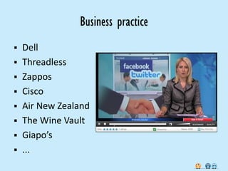 Business practice
   Dell
   Threadless
   Zappos
   Cisco
   Air New Zealand
   The Wine Vault
   Giapo’s
   ...
 