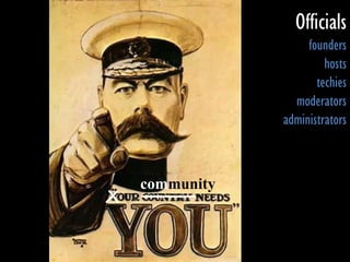 Officials
                 founders
                     hosts
                   techies
              moderators
            administrators



community
 