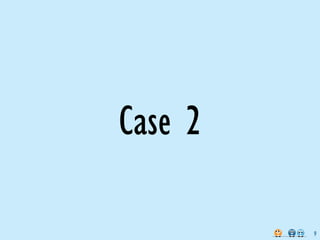 Case 2

         9
 