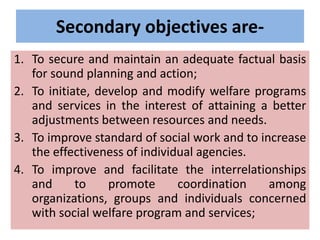 Secondary objectives are-
1. To secure and maintain an adequate factual basis
for sound planning and action;
2. To initiat...