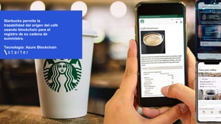 Blockchai
n
Starbucks permite la
trazabilidad del origen del café
usando blockchain para el
registro de su cadena de
sumin...