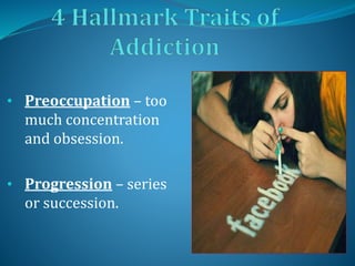 • Preoccupation – too
much concentration
and obsession.
• Progression – series
or succession.
 