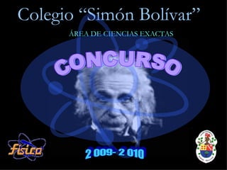 Colegio “Simón Bolívar” ÁREA DE CIENCIAS EXACTAS CONCURSO 2 009- 2 010 
