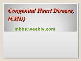 Congenital Heart Disease, (CHD) mbbs.weebly.com 