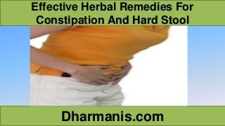 Effective Herbal Remedies For
Constipation And Hard Stool
Dharmanis.com
 