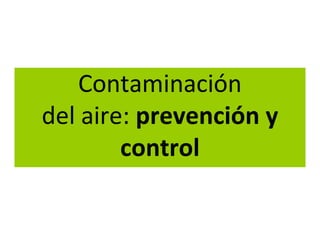 Contaminación
del aire: prevención y
        control
 