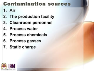 Contamination sources
1. Air
2. The production facility
3. Cleanroom personnel
4. Process water
5. Process chemicals
6. Process gasses
7. Static charge
 