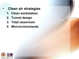 • Clean air strategies
1. Clean workstation
2. Tunnel design
3. Total cleanroom
4. Mini-environments
 