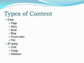 Types of Content
 Core
    Page
    Story
    Book
    Blog
    Forum topic
    Poll
 3rd party
    CCK
    Image
    Webform
 