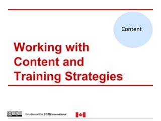 Working with
Content and
Training Strategies
Content
Gina Bennett for COTR International
 