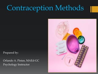 Contraception Methods
Prepared by:
Orlando A. Pistan, MAEd-GC
Psychology Instructor
 