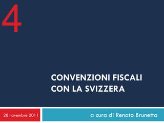 4
                   CONVENZIONI FISCALI
                   CON LA SVIZZERA

28 novembre 2011           a cura di Renato Brunetta
 
