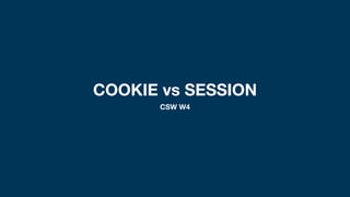 COOKIE vs SESSION
CSW W4
 