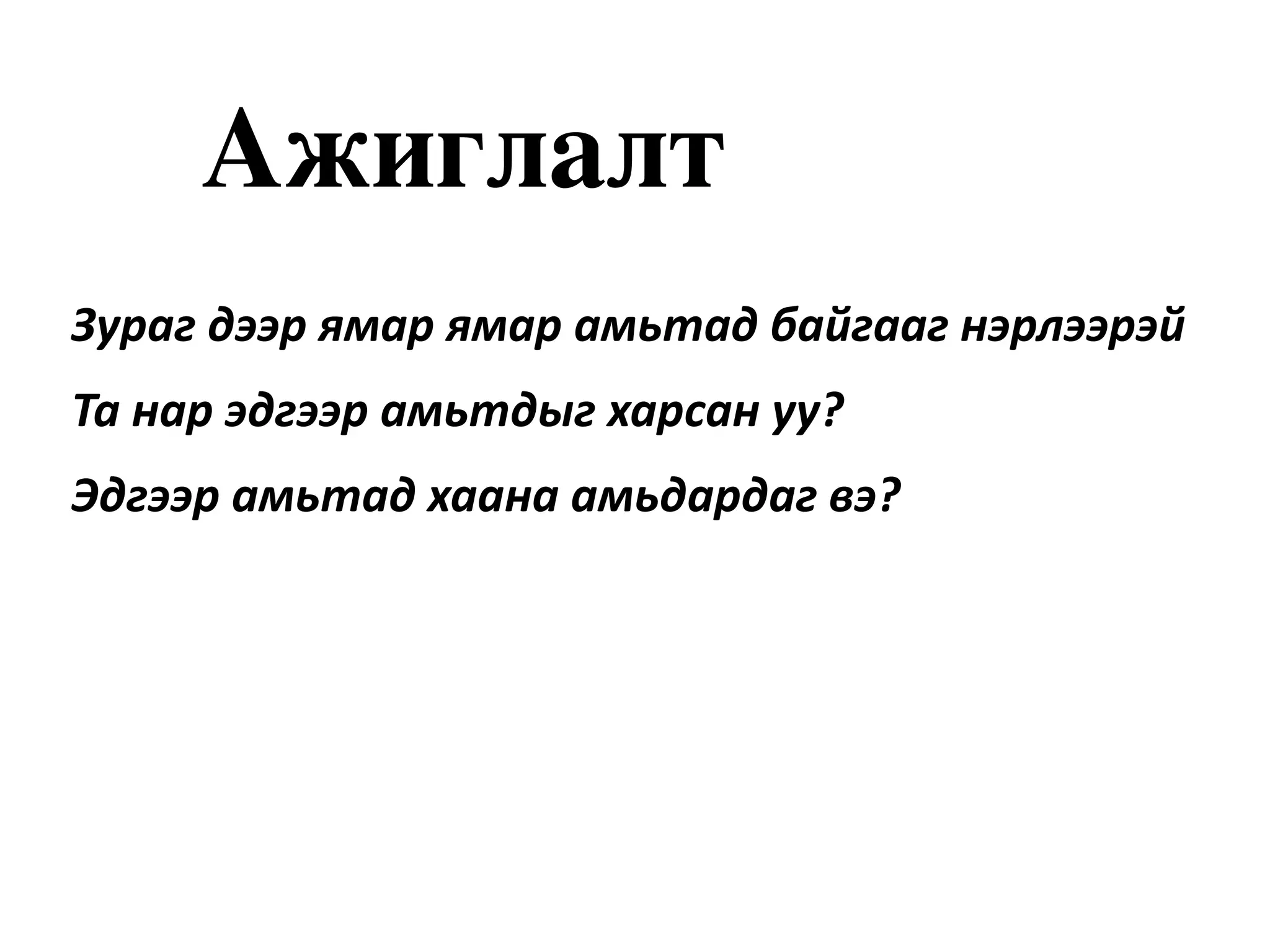 Ажиглалт
Зураг дээр ямар ямар амьтад байгааг нэрлээрэй
Та нар эдгээр амьтдыг харсан уу?
Эдгээр амьтад хаана амьдардаг вэ?
 