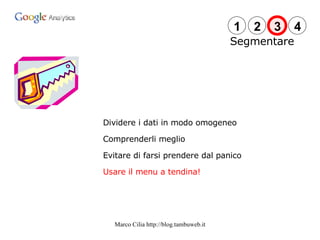 Dividere i dati in modo omogeneo Comprenderli meglio Evitare di farsi prendere dal panico Usare il menu a tendina! Segmentare 