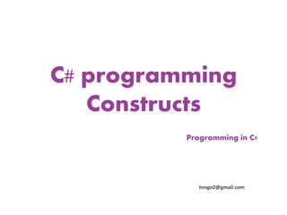 C# programming
   Constructs
          Programming in C#




             tnngo2@gmail.com
 