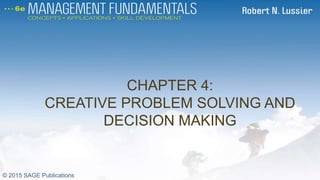 CHAPTER 4:
CREATIVE PROBLEM SOLVING AND
DECISION MAKING
CH 4
© 2015 SAGE Publications
 